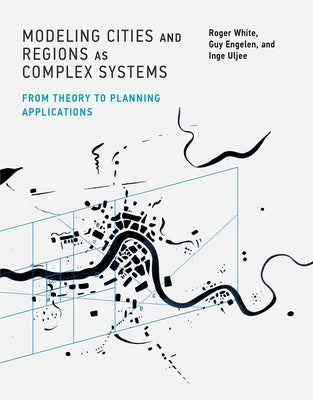 Modeling Cities and Regions as Complex Systems: From Theory to Planning Applications by White, Roger