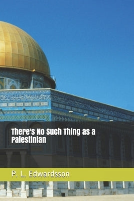 There's No Such Thing as a Palestinian by Edwardsson, P. L.