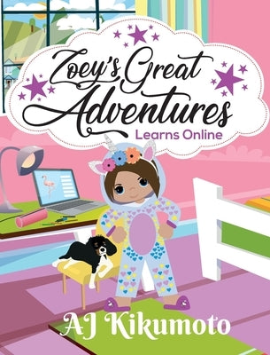 Zoey's Great Adventures - Learns Online: Navigating new challenges of virtual learning in a world pandemic by Kikumoto, Aj