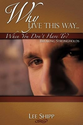 Why Live This Way...When You Don't Have To? by Shipp, Lee
