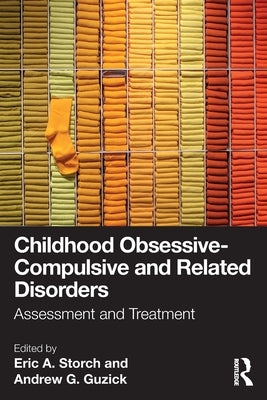 Childhood Obsessive-Compulsive and Related Disorders: Assessment and Treatment by Storch Ph. D., Eric A.