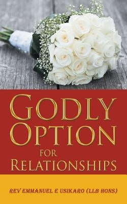 Godly Option for Relationships by Usikaro Llb Hons, Emmanuel E.
