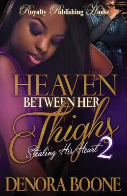 Heaven Between Her Thighs 2: Stealing His Heart by Boone, Denora