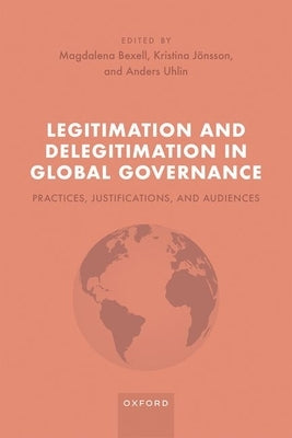 Legitimation and Delegitimation in Global Governance: Practices, Justifications, and Audiences by Bexell, Magdalena