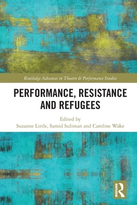 Performance, Resistance and Refugees by Little, Suzanne