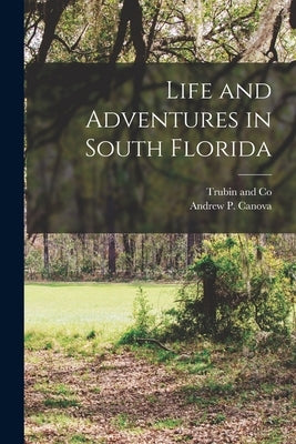 Life and Adventures in South Florida by Canova, Andrew P.