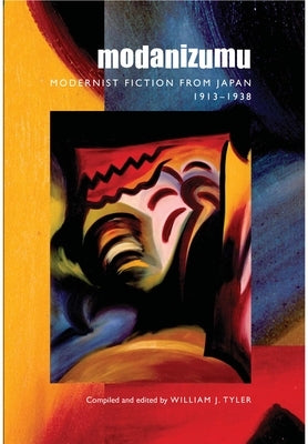 Modanizumu: Modernist Fiction from Japan, 1913-1938 by Tyler, William J.