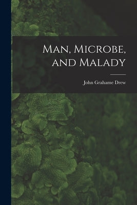 Man, Microbe, and Malady by Drew, John Grahame 1895-