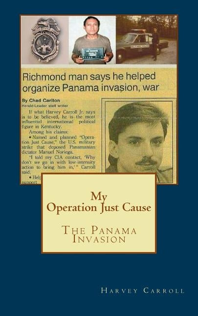 My Operation Just Cause: The Panama Invasion by Carroll Jr, Harvey