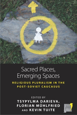Sacred Places, Emerging Spaces: Religious Pluralism in the Post-Soviet Caucasus by Darieva, Tsypylma