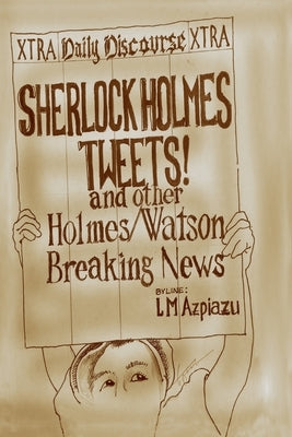Sherlock Holmes Tweets! and other Holmes/Watson Breaking News by Azpiazu, LM