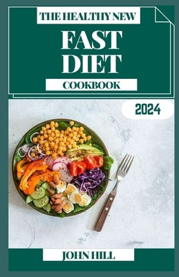 The Healthy New Fast Diet: Savoring Simplicity: Fast-Track Your Wellness with Delectable Fasting Recipes by Hill, John
