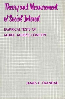 Theory and Measurement of Social Interest: Empirical Tests of Alfred Adler's Concept by Crandall, James