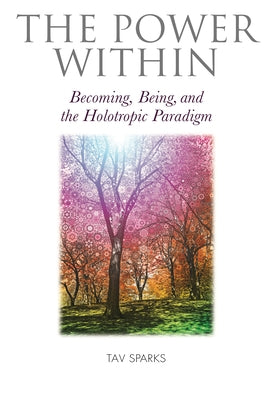The Power Within: Becoming, Being, and the Holotropic Paradigm by Sparks, Tav