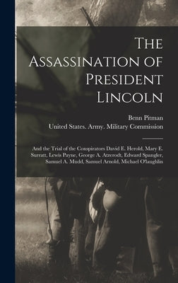 The Assassination of President Lincoln: And the Trial of the Conspirators David E. Herold, Mary E. Surratt, Lewis Payne, George A. Atzerodt, Edward Sp by Pitman, Benn