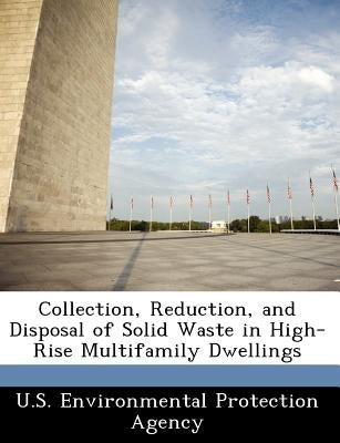 Collection, Reduction, and Disposal of Solid Waste in High-Rise Multifamily Dwellings by U S Environmental Protection Agency