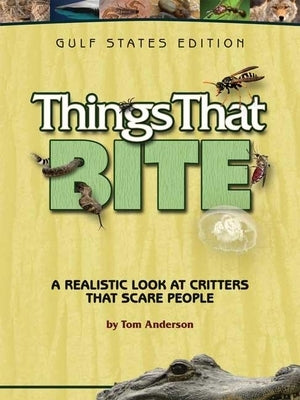 Things That Bite: Gulf States Edition: A Realistic Look at Critters That Scare People by Anderson, Tom