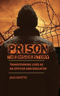 Prison: The Inside Story: Transforming Lives as an Officer and Educator by Myette, Jack