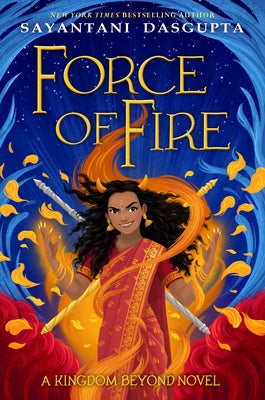Force of Fire (the Fire Queen #1) by DasGupta, Sayantani