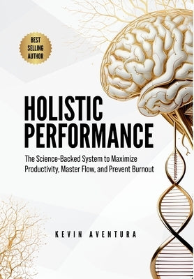 Holistic Performance: The Science-Backed System to Maximize Productivity, Master Flow, and Prevent Burnout by Aventura, Kevin