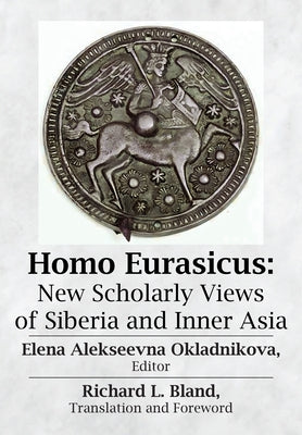 Homo Eurasicus: New Scholarly Views of Siberia and Inner Asia by Okladnikova, Elena A.