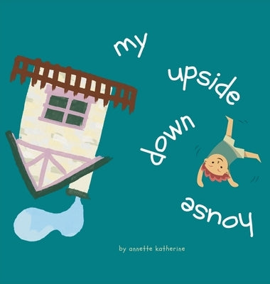 My upside down house by Flanagan, Annette K.