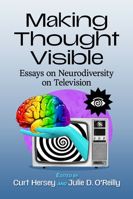 Making Thought Visible: Essays on Neurodiversity on Television by Hersey, Curt
