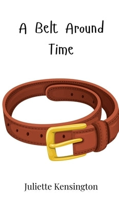 A Belt Around Time by Kensington, Juliette