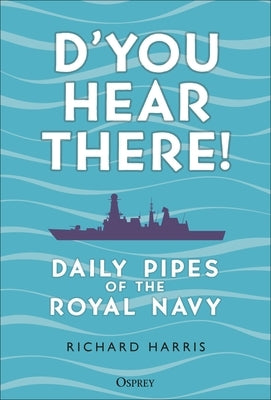D'You Hear There!: Daily Pipes of the Royal Navy by Harris, Richard