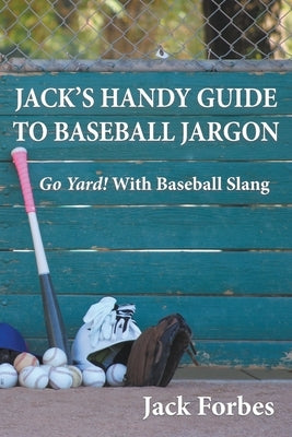 Jack's Handy Guide to Baseball Jargon: Go Yard! With Baseball Slang by Forbes, Jack