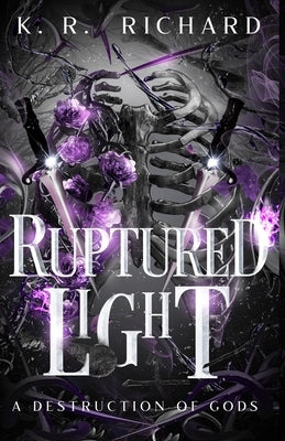 Ruptured Light: A Destruction of Gods by Richard, K. R.