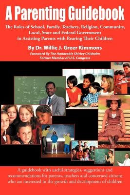 A Parenting Guidebook: The Roles of School, Family, Teachers, Religion, Community, Local, State and Federal Government in Assisting Parents W by Kimmons, Willie James
