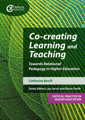 Co-creating Learning and Teaching: Towards relational pedagogy in higher education by Bovill, Catherine