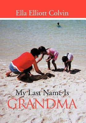 My Last Name Is Grandma by Colvin, Ella Elliott