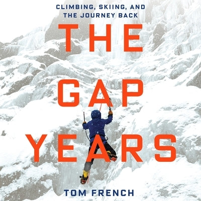 The Gap Years: Climbing, Skiing, and the Journey Back by French, Tom