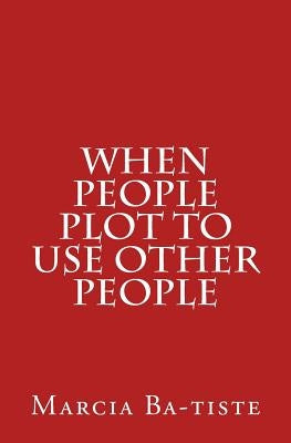 When People Plot to Use Other People by Wilson, Marcia Batiste Smith