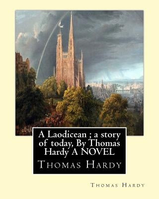 A Laodicean; a story of today, By Thomas Hardy A NOVEL by Hardy, Thomas