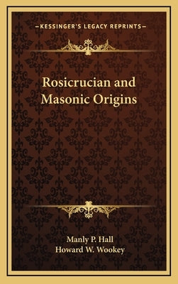 Rosicrucian and Masonic Origins by Hall, Manly P.
