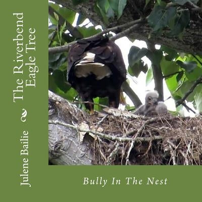 The Riverbend Eagle Tree: Bully In The Nest by Bailie, Julene
