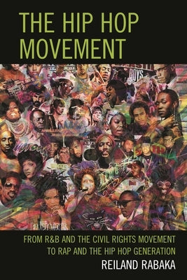 The Hip Hop Movement: From R&B and the Civil Rights Movement to Rap and the Hip Hop Generation by Rabaka, Reiland