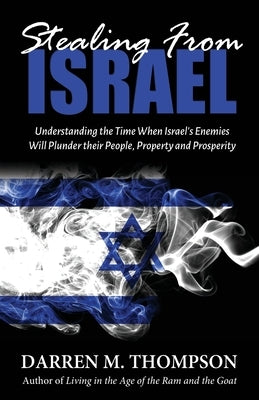 Stealing From Israel: Understanding the Time When Israel's Enemies Will Plunder their People, Property and Prosperity by Thompson, Darren M.