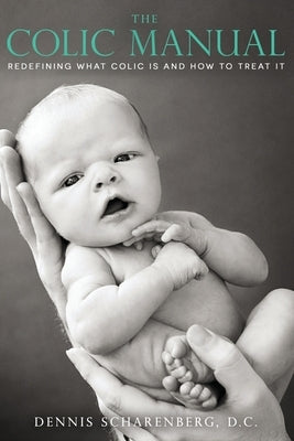 The Colic Manual: Redefining What Colic Is and How to Treat It by Scharenberg D. C., Dennis