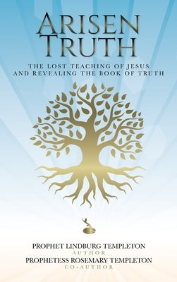 Arisen Truth: The Lost Teaching of Jesus and Revealing The Book of Truth by Templeton, Prophet Lindburg