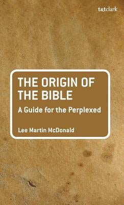The Origin of the Bible: A Guide for the Perplexed by McDonald, Lee Martin