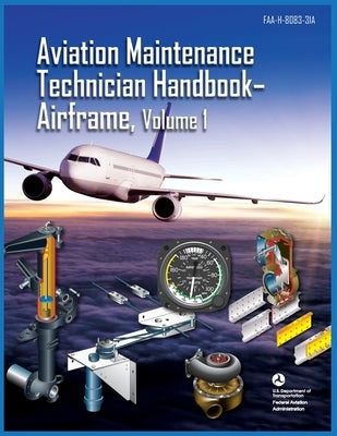 Aviation Maintenance Technician Handbook Airframe Volume 1: Faa-H-8083-31a by Federal Aviation Administration (FAA)
