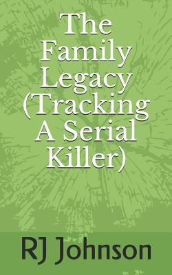 The Family Legacy (Tracking a Serial Killer) by Johnson, Rj