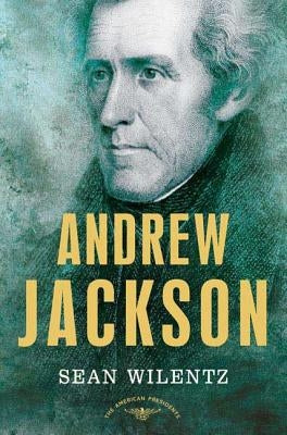 Andrew Jackson: The American Presidents Series: The 7th President, 1829-1837 by Wilentz, Sean