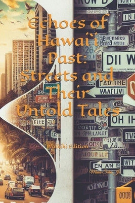 Echoes of Hawai`i Past: Streets and Their Untold Tales: Waikiki Edition by Silva, Moses, Jr.