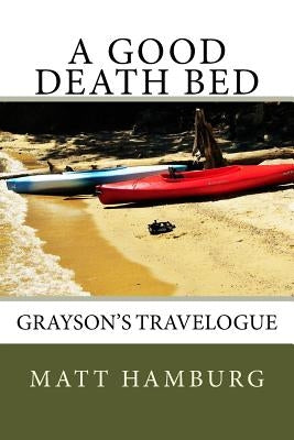 A Good Death Bed: Grayson's Travelogue by Hamburg, Matt