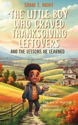 The Little Boy Who Craved Thanksgiving Leftovers: And the Lessons He Learned by Night, Shani T.